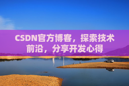 CSDN官方博客，探索技术前沿，分享开发心得